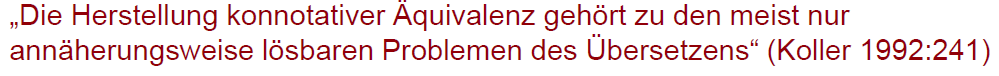 <p>Herstellung <strong><mark data-color="red" style="background-color: red; color: inherit;">konnotativer Äquivalenz</mark></strong> = eines der <strong><mark data-color="red" style="background-color: red; color: inherit;">nur annäherungsweise lösbaren</mark></strong> Übersetzungsprobleme</p>