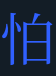 <p>怕</p>