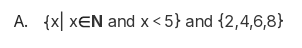 <p>The set {x| x<span style="line-height: 0; background-color: transparent !important;">∈</span><strong>N </strong>and x<span style="line-height: 0; background-color: transparent !important;"><</span>5} is {1,2,3,4}. This is equivalent to {2,4,6,8} because both sets have four elements. However, they are not equal because they do not contain the same elements.</p>