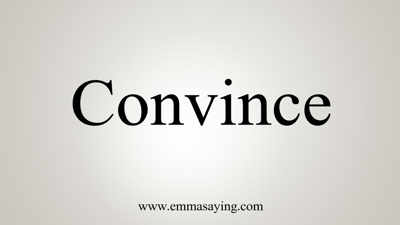 <p>to convince</p>