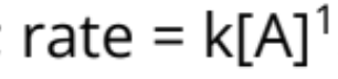 <p>rate = k[A]<sup>1</sup></p>