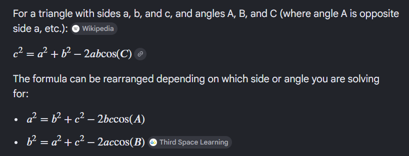 <p>The Law of Cosines is used to find a missing side or angle in a non-right triangle. It is an extension of the Pythagorean Theorem.</p><p><strong>a, b</strong> → Known sides.</p><p><strong>c</strong> → Side opposite angle <strong>C</strong>.</p><p><strong>C</strong> → Angle opposite side <strong>c</strong>.</p><p><strong>cos(C)</strong> → Cosine of angle <strong>C</strong>.</p><p><strong>When to use it</strong></p><p><strong>SAS (Side-Angle-Side)</strong> → Find the third side.</p><p><strong>SSS (Side-Side-Side)</strong> → Find a missing angle.</p><p></p>