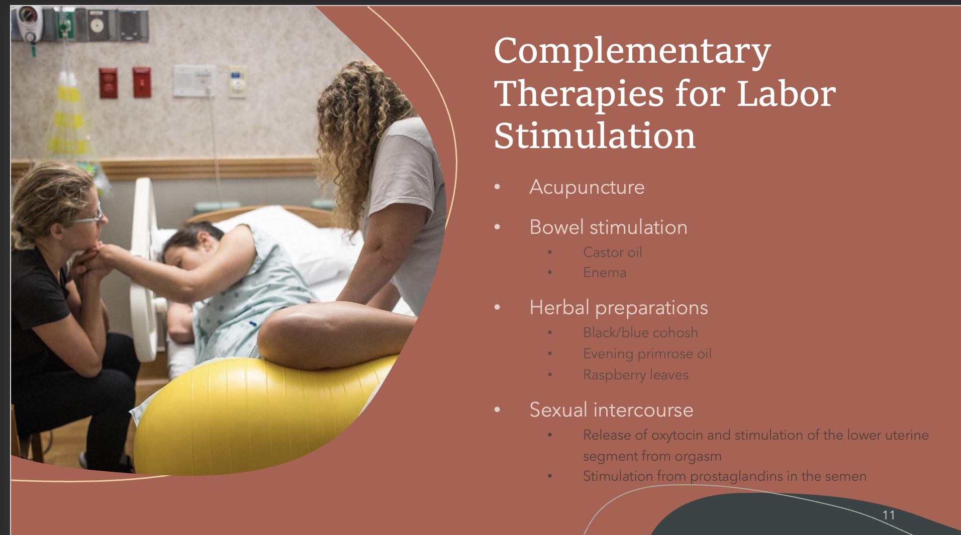 <p>The action of sexual intercourse in stimulating labor is unclear, it may in part be due to the physical stimulation of the lower uterine segment, or endogenous release of oxytocin resulting from an orgasm or from the direct action of prostaglandins in the semen.</p><p></p>