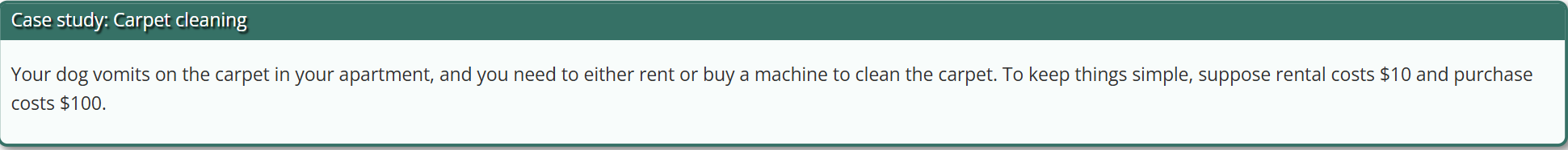 <ul><li><p>Keep track of the number of times the dog vomits</p></li><li><p>If the machine is bought, do nothing</p></li><li><p>Otherwise,</p><ul><li><p>if the number of times is at least x, buy the machine, and</p></li><li><p>if the number of times is less than x, rent the machine.</p></li></ul></li></ul><p></p>
