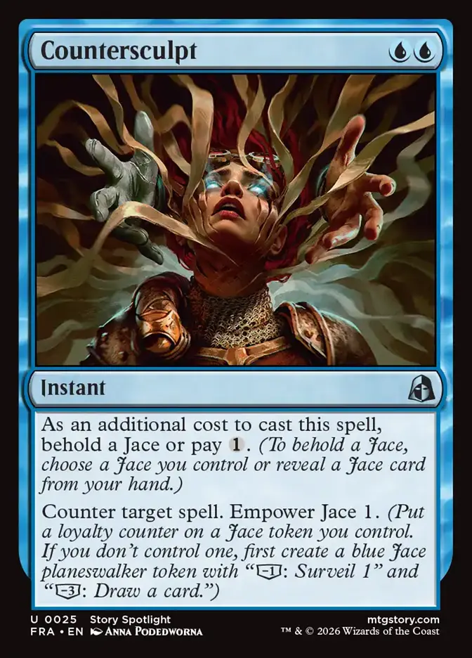 <p>As an additional cost to cast this spell, behold a Jace or pay {1}. <em>(To behold a Jace, choose a Jace you control or reveal a Jace card from your hand.)</em></p><p>Counter target spell. Empower Jace 1. <em>(Put a loyalty counter on a Jace token you control. If you don’t control one, first create a blue Jace planeswalker token with “[−1]: Surveil 1” and “[−3]: Draw a card.”)</em></p>
