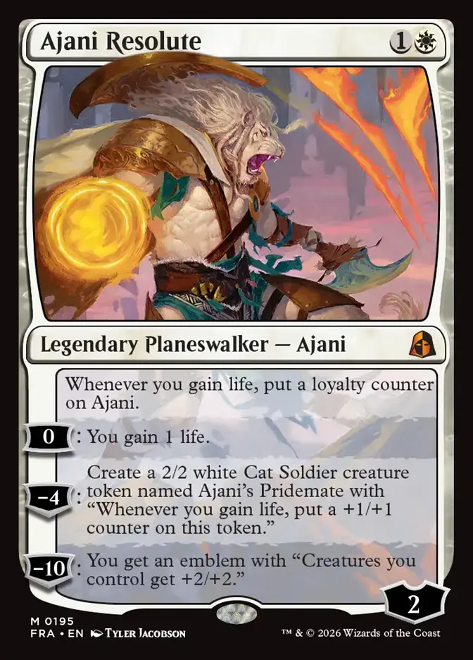 <p>Whenever you gain life, put a loyalty counter on Ajani.</p><p>0: You gain 1 life.</p><p>−4: Create a 2/2 white Cat Soldier creature token named Ajani’s Pridemate with “Whenever you gain life, put a +1/+1 counter on this token.”</p><p>−10: You get an emblem with “Creatures you control get +2/+2.”</p>