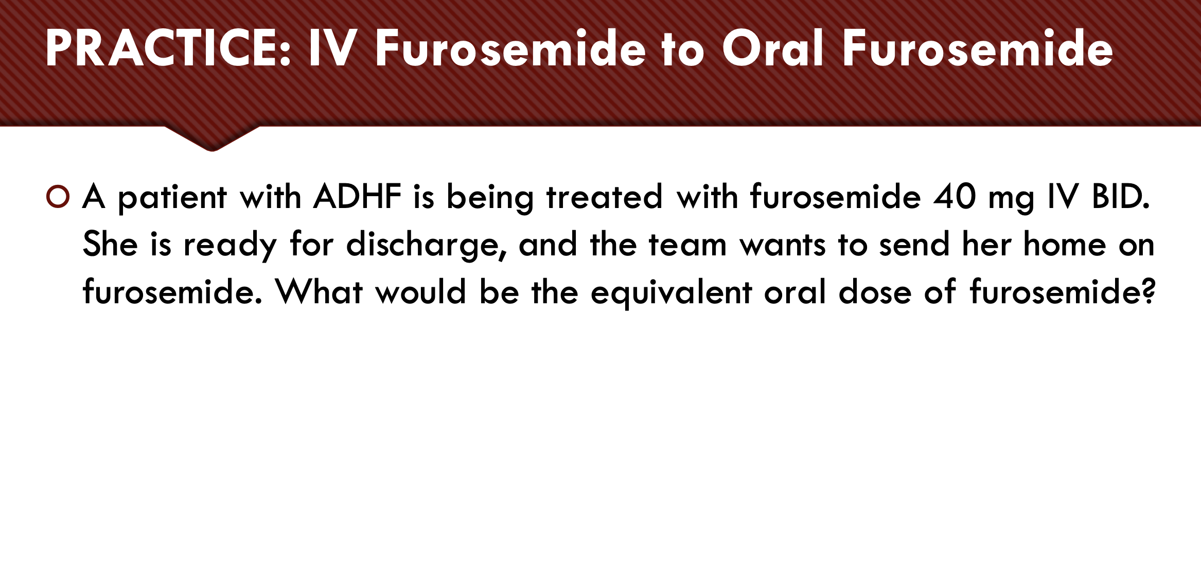 <p>PRACTICE: IV Furosemide to Oral Furosemide</p>