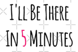 <p><span><strong>I'll be there in a minute.</strong></span></p>
