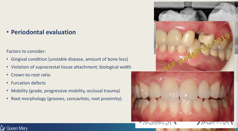 <ul><li><p><strong><u>Gingival condition</u> </strong>- Unstable disease?/Amt of bone loss?</p></li><li><p><strong><u>Biological width</u></strong> - violation of supra-crestal tissue attachment </p></li><li><p><strong><u>Mobility</u> </strong>- grade, occlusal trauma</p></li><li><p><strong><u>Furcation defects</u></strong></p></li><li><p><strong><u>Crown-root ratio</u></strong></p></li><li><p><strong><u>Root morphology</u></strong></p></li><li><p></p></li></ul><p></p>
