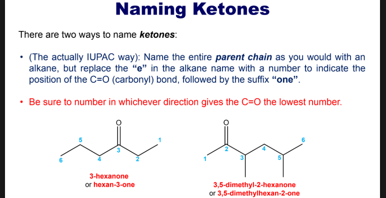 <p>Non iupac</p><ul><li><p>Ketone at the end of the sentence + two chains.</p></li><li><p>Ethyl Propyl Ketone</p></li><li><p>Name each chain on either side of the C=O carbonyl and follow it with Ketone</p></li></ul><p></p><p><strong>IUPAC</strong></p><ul><li><p>Methyl Phenyl Ketone</p></li></ul><p></p>