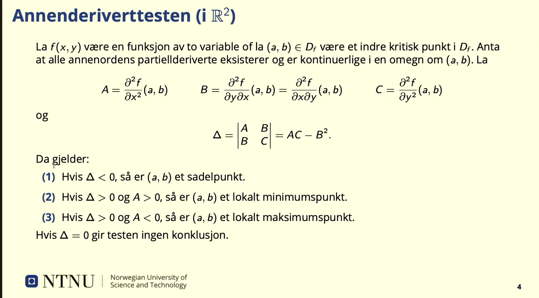 <ul><li><p>brukes for å bedømme hva slags punkt de kritiske punktene er</p></li><li><p>om Δ er 0, kan man f.eks bruke definisjonen av de ulike ekstremalverdiene**</p></li></ul><p></p>