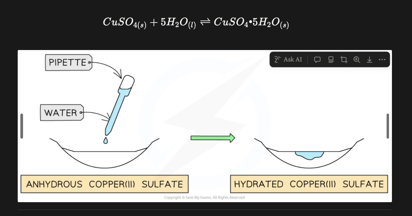 <ul><li><p>Anhydrous copper (II) sulfate ca be used to test for water (changes blue in water)</p><ul><li><p>Anhydrous copper (II) sulfate (CuSO4) is white</p></li><li><p>Hydrated copper (II) sulfate (CuSO4•5H2O) is blue</p></li></ul></li></ul><p></p>