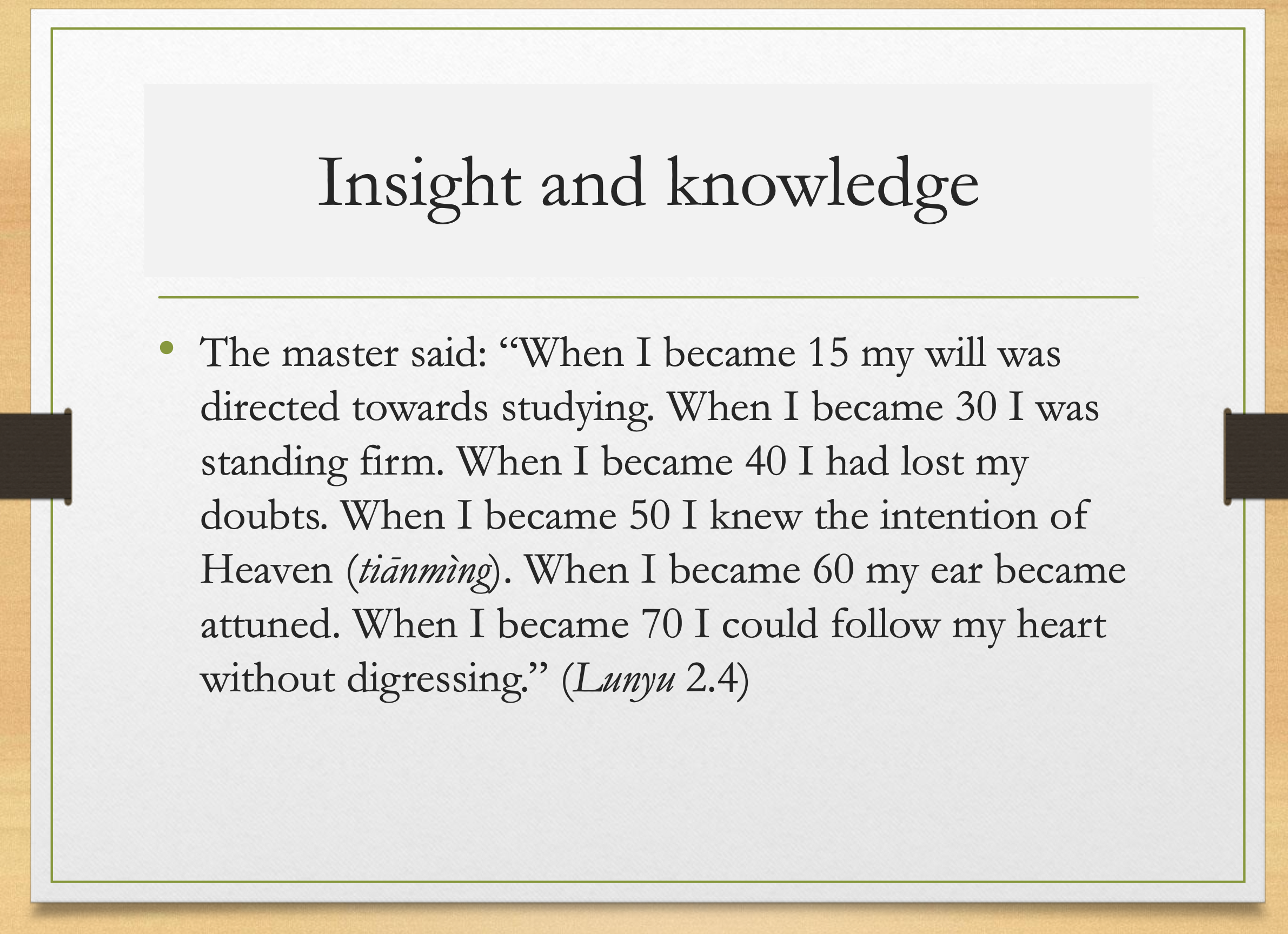 <p><strong>Point</strong></p><ul><li><p>15: devoted to study.</p></li><li><p>30: established.</p></li><li><p>40: no doubts.</p></li><li><p>50: knew Tianming.</p></li><li><p>60: ear attuned.</p></li><li><p>70: follows heart without transgressing.</p></li></ul><p><strong>Exam takeaway</strong></p><ul><li><p>Confucian cultivation is lifelong and gradually aligns desire with moral order.</p></li></ul><p></p>