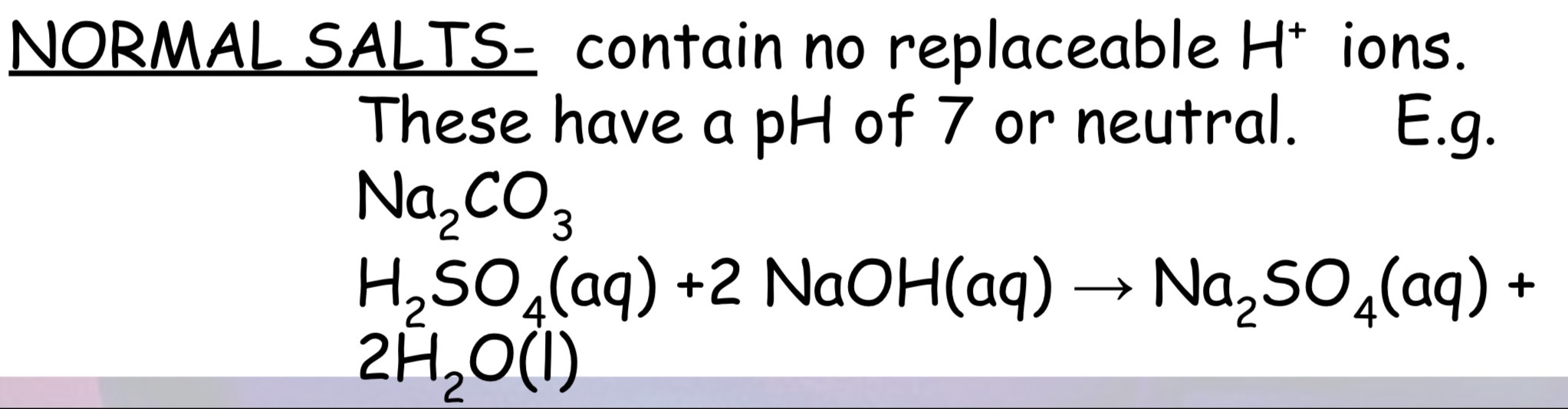 <p>Normal salts contain no replaceable H+ ions. These have a pH of 7 or neutral</p>