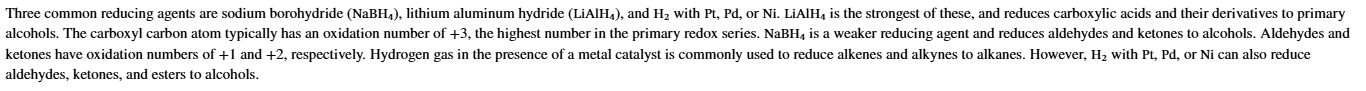 <p>LAH > NaBH<sub>4</sub> > H<sub>2</sub>.</p><p>LAH will reduce C.A., ketone, aldehyde</p><p>NaBH<sub>4</sub> will reduce ketone, aldehyde</p><p>H<sub>2</sub> will reduce just aldehydes</p>