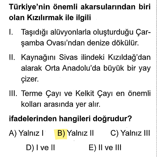 <p>Çarşamba Ovası'nı Yeşilırmak oluşturur. (Kızılırmak <strong>Bafra</strong>'yı oluşturur). Yanlış.</p><p>Sivas Kızıldağ'dan doğar ve İç Anadolu'da geniş bir yay (S) çizer. <strong>Doğru.</strong></p><p>Kelkit Çayı, Yeşilırmak'ın en büyük koludur. Yanlış.</p>