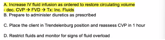 <p>A. Increase IV fluid infusion as ordered to restore circulating volume</p><ul><li><p>CVP: 2-6</p></li></ul><p></p>