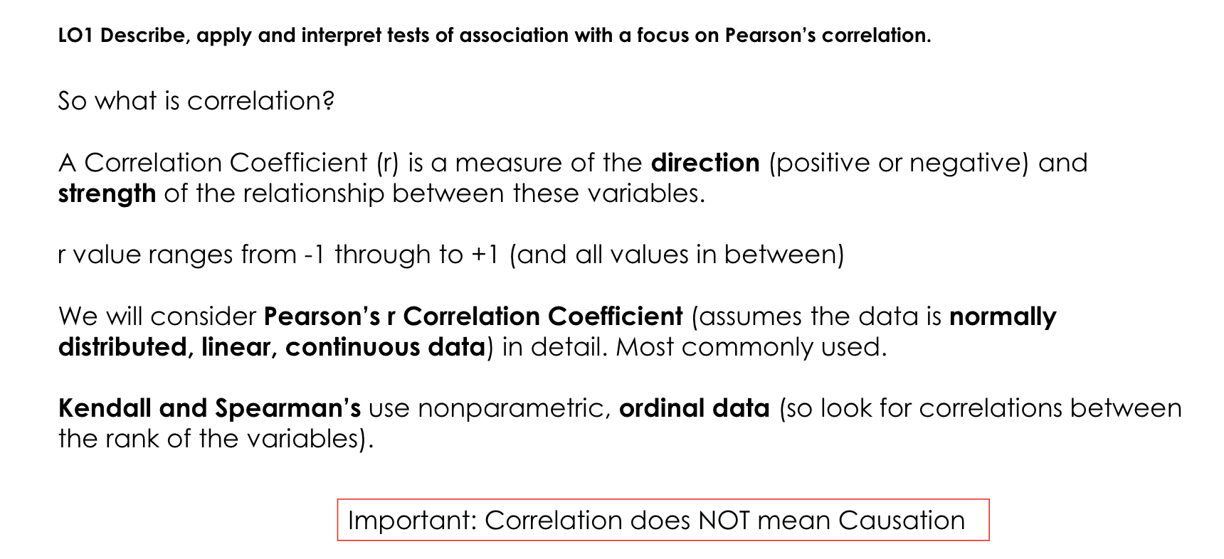 <p>Pearson's r assumes:</p><p>- Normally distributed data</p><p>- Linear relationship</p><p>- Continuous data</p><p>.</p><p>It is the main correlation method emphasised in this lecture.</p>