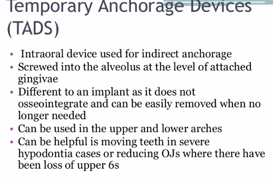 <ul><li><p>Intraoral device used for indirect anchorage</p></li><li><p>Screwed into the alveolus at the level of the attached gingivae</p></li><li><p>It doesn’t Osseointegrate and can be easily removed when no longer needed</p></li><li><p>upper and lower</p></li><li><p>moving teeth in severe hypodontia, reducing OJs in loss of 6’s</p></li></ul><p></p>