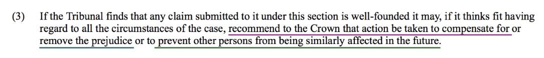 <ul><li><p><span>Recommend the crown to take action to compensate for or remove the prejudice</span></p></li><li><p><span>Or to prevent other persons from being similarly affected in the future</span></p></li><li><p><span>Historic claims ; negotiations to a settlement</span></p></li><li><p><span>Contemporary claims; variable -> change policy or legislation.</span></p></li></ul><p><span><strong>Recommendations</strong></span> are not binding except for land transferred to a SOE (claw back regime) - limited exception</p><ul><li><p><span>Waitangi tribunal is a commission of inquiry and it would be inappropriate for such CoI to undercut parliamentary sovereignty.</span></p></li><li><p><span>Despite not being binding in nature - mere position and constitutional importance of WT it has a strong normative influence on the crown - Crown should have a really good reason not to follow it</span></p></li></ul><p></p>
