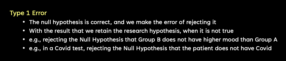 <p>are false positives, occurring when the null hypothesis is incorrectly rejected when there is no effect ; type 1 = not pregnant flat belly but you tell them that they are preg. example: criminal convictions so if someone is put in jail when they are actually innocent</p>
