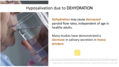 <p>- Dehydration may cause decreased parotid flow rates, independent of age in healthy adults</p><p>- Many studies have demonstrated decreased salivary secretion in heavy drinkers</p>