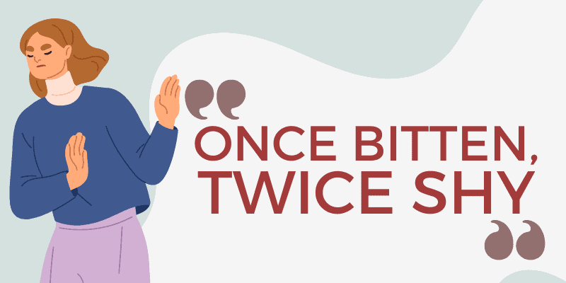 <p><strong>once bitten, twice shy</strong></p>