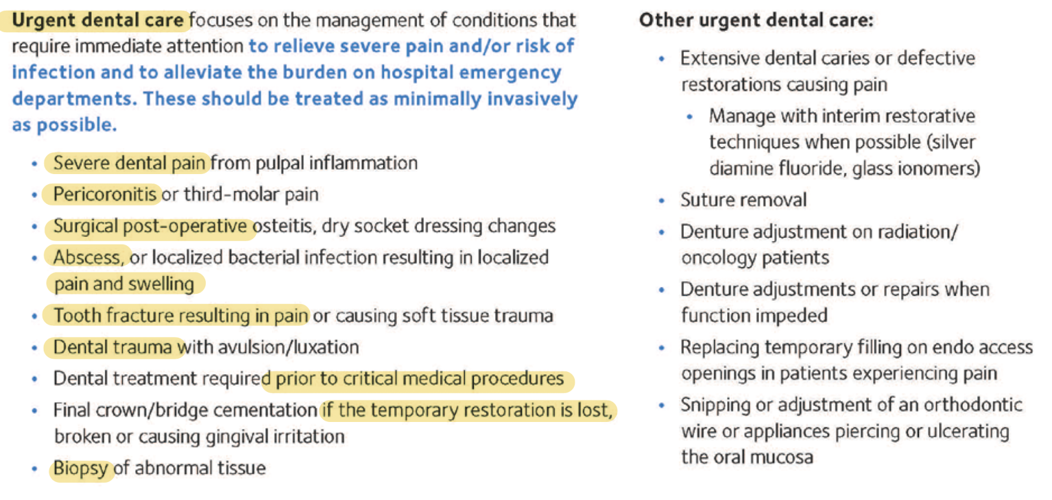 <ul><li><p>severe dental pain from pulpal inflammation</p></li><li><p>pericornitis or 3rd molar pain </p></li><li><p>surgical post-operative osteitis, dry socket dressing changes </p></li><li><p>abscess, or localized bacterial infection resulting in localized pain and swelling </p></li><li><p>tooth fracture resulting in pain or causing soft tissue trauma </p></li><li><p>dental trauma w avulsion/luxation </p></li><li><p>dental tx required prior to critical medical procedures </p></li><li><p>final crown/bridge cementation if the temp restoration is loss/broken/causing gingival irritation </p></li><li><p>biopsy or abnormal tissue </p></li></ul><p></p>