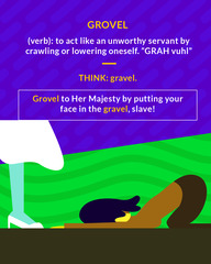 <p>(v) to humble oneself, act in a fearful and servile way; to lie face downward; to indulge in something base or unworthy</p>