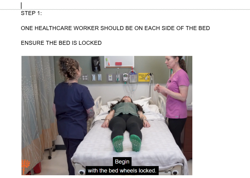 <p><br></p><p><span style="background-color: transparent;">ONE HEALTHCARE WORKER SHOULD BE ON EACH SIDE OF THE BED</span></p><p><br></p><p><span style="background-color: transparent;">ENSURE THE BED IS LOCKED</span></p><p><br></p>