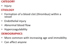 <p>-injury</p><p>-blood clot in a vessel, endothelial injury, abnormal blood flow, hypercoagulability</p><p>-increasing age and immobility</p>