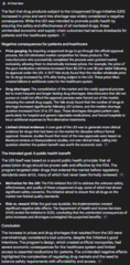 <p>• Was established under the FDA's 2006 Compliance Policy Guide (CPG)</p><p>• Describes the FDA's enforcement actions against the 1000s of illegal unapproved products</p><p>• There are many reasons why a drug both legal and illegal unapproved drug products exist on the market</p><p>- Market prior to 1938; it is a generic drug marketed between 1938 and 1962 thta escaped DESI reciew, pending DESI review or just remained on the market despite adverse DESI review; it is a nongeneric drug marketed between 1938 and 1962 that the FDA felt was not a new drug; it is a drug marketed by an unscrupulous manufacturer who tentionally avoided FDA approval for profit purposes </p><p>• The FDA usually priortizies enforcement of marketed unapproved drugs that present safety risks </p><p>• In 2011, the CPG said that illegally manufactured drugs would be subject to immediate enforcment action without prior notice</p><p>• In 2020, the UDI was terminated to deal with the rising cost of prescription drugs</p><p>• In 2021, it was reinstated </p><p>• Pharmacists should dispense approved products (use Drugs@FDA website)...duh</p>