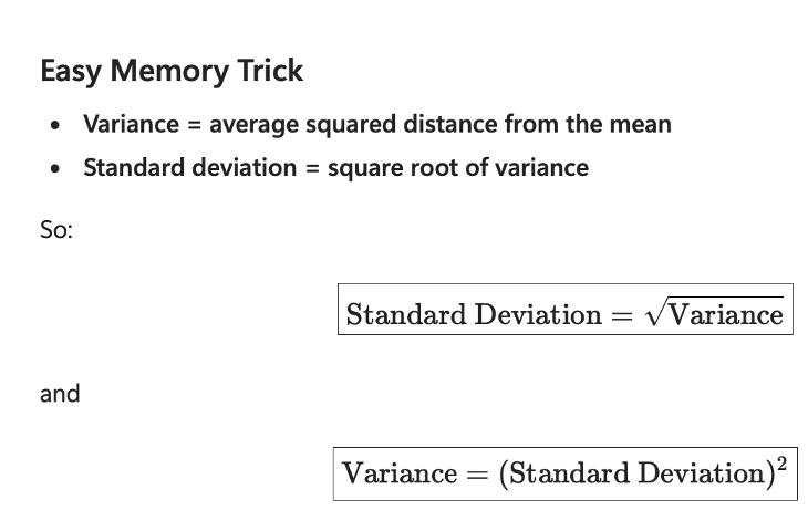 <p><strong>Sample standard deviation, is the typical distance from the mean. </strong>Understanding how spread out the sample values are around the sample average. <mark data-color="purple" style="background-color: purple; color: inherit;">It is the squared root of variance. Standard deviation is usually the final answer that people care about.</mark></p><p><strong>Example:</strong></p><ul><li><p>Scores: 78, 79, 80, 81, 82 → small spread → small <strong>s</strong></p></li><li><p>Scores: 20, 50, 80, 110, 140 → large spread → large <strong>s</strong></p></li></ul><p><strong>Easy memory trick: s = spread of the sample</strong></p>