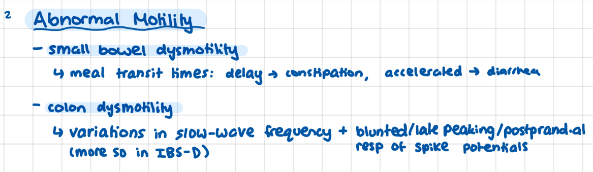 <p>small bowel dysmotility (transit times), colon dysmotility (varietion in slow wave freq, more common in IBS-D)</p>