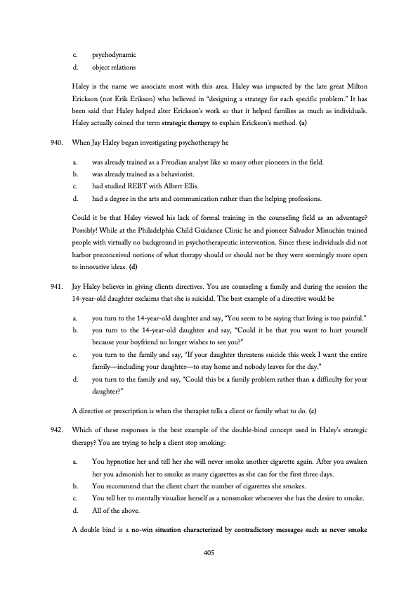 <p>Jay Haley believes in giving clients directives. You are counseling a family and during the session the 14-year-old daughter exclaims that she is suicidal. The best example of a directive would be</p><p></p><p>you turn to the 14-year-old daughter and say, “You seem to be saying that living is too painful.”</p><p>you turn to the 14-year-old daughter and say, “Could it be that you want to hurt yourself because your boyfriend no longer wishes to see you?”</p><p>you turn to the family and say, “If your daughter threatens suicide this week I want the entire family—including your daughter—to stay home and nobody leaves for the day.”</p><p>you turn to the family and say, “Could this be a family problem rather than a difficulty for your daughter?”</p>