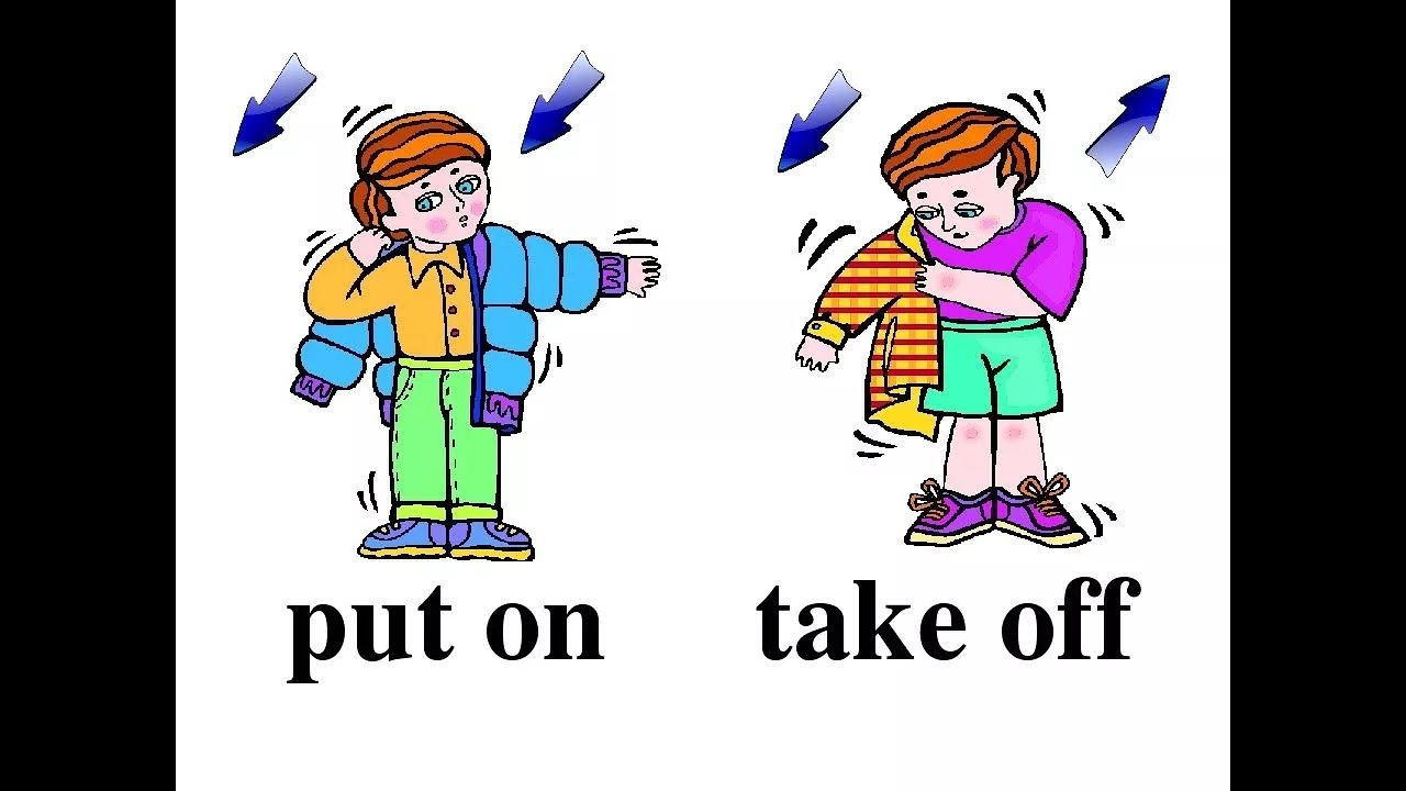 <p>put on — take off</p>