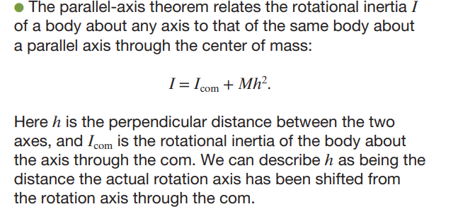 <p>The Parallel-Axis theorem states that the moment of inertia for a shape about ANY axis can be figured out via the moment of inertia of the center of the object and the perpendicular distance from the center to the new axis. </p><p></p><p>I<sub>com</sub>: the moment of inertia about the center of mass of the object</p><p></p><p>M: the mass of the object </p><p></p><p>h²: the perpendicular distance from the new axis of rotation to the axis of rotation of the center of mass of the object. </p><p></p><p></p>