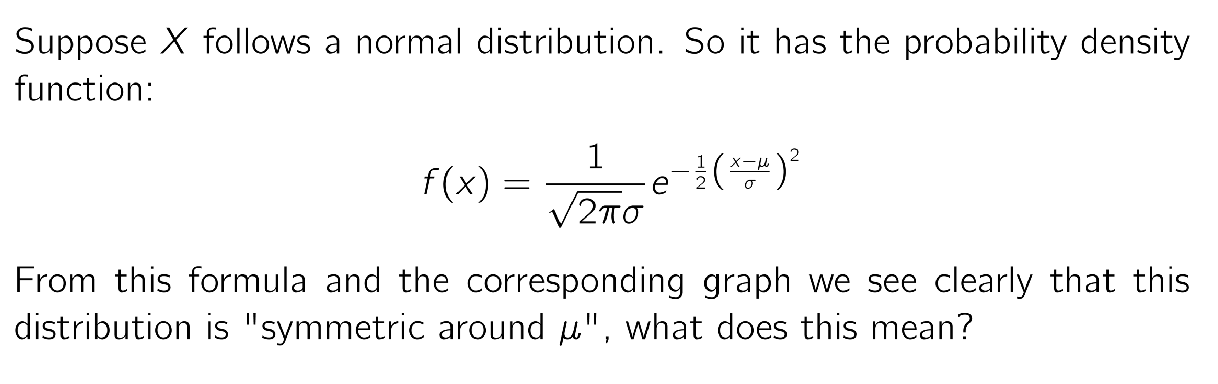 <p>Answer: <br>The distribution is symmetric around u if:<br>P(x <= u - a) = P(x >= u + a)</p>