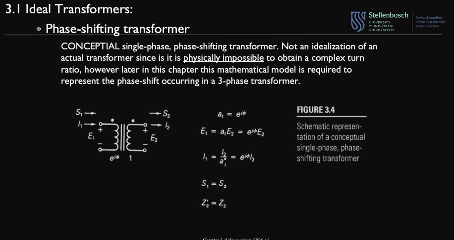 <ul><li><p>single phase</p></li><li><p>$$a_t = e^{j\phi}$$ </p></li><li><p>$$E_1 = a_tE_2 = e^{j\phi} \cdot E_2$$ </p></li><li><p>$$I_1 = \frac{I_2}{a*_t} = e^{j\phi} \cdot I_2$$ </p></li><li><p>$$S_1 = S_2$$ </p></li><li><p>$$Z’_2 = Z_2$$ </p></li></ul><p></p>