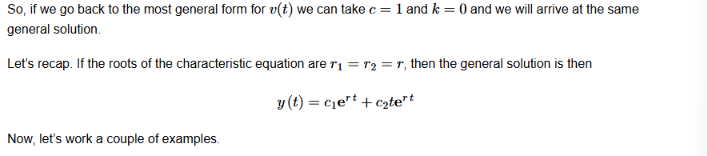 <p>If the roots of the characteristic equation repeat themselves, then we must alter the original solution ever-so-slightly so that we retain linear independence. </p><p></p><p></p><p>Notice that we multiply the second solution by a factor of t, which makes it linearly independent. </p>