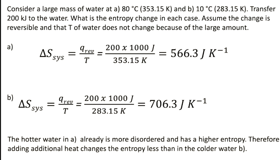 <p>the hotter water was already more disordered so adding heat changes entropy less than cold water does</p><ul><li><p>therefore, colder water have higher entropy increase</p></li></ul><p></p>