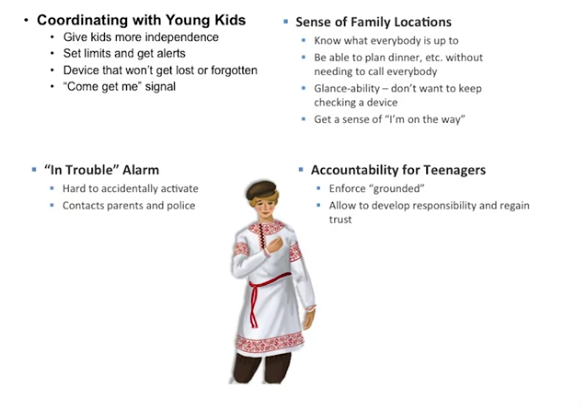 <p>youngest brother, the “fool”</p><p>-figured out what motivates location sharing in families</p><p>-observed and talked to parents and kids</p><p>-built different apps for different kinds of needs (teens check in voluntarily, little kids wear a watch for location tracking, heel click to signify emergency, glanceable status of kids)</p>