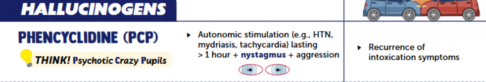 <p>MOA: NMDA receptor antagonist<br></p><p>Intoxication: violence/aggression, analgesia, psychosis<br><br>Withdrawal: Insomnia, mood disturbance<br><br>Associations: rotatory nystagmus</p>