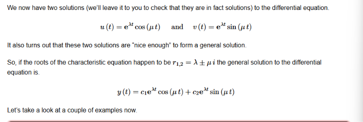 <p>If the roots are complex, then we obtain an alternative form to the solution. In this instance, the imaginary part of the root is in the argument of the trigonometric functions and the real part is in the argument of the exponent. </p><p></p><p></p>