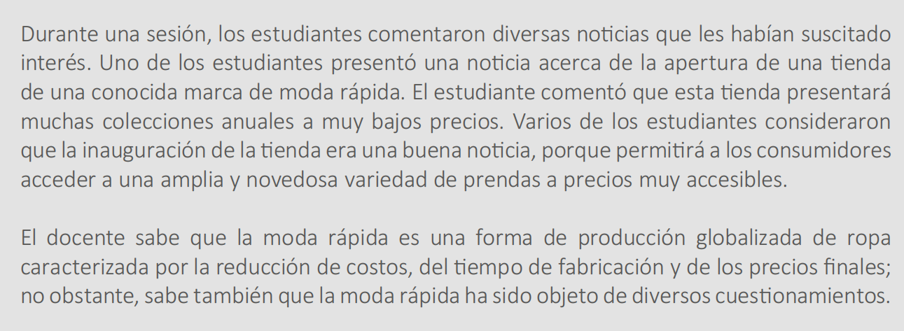 <p>18) <span style="font-family: Calibri;">El docente desea que los estudiantes reflexionen acerca de cómo sus hábitos de consumo generan consecuencias en el ambiente. Para ello, el docente les muestra un papelógrafo con los siguientes datos:</span></p><ul><li><p><span style="font-family: Calibri;">Se requiere 2700 litros de agua para fabricar un polo de algodón, suficiente agua para que beba una persona por dos años y medio.</span></p></li><li><p><span style="font-family: Calibri;">90% de las fábricas textiles y de teñido vierten sus desechos directamente a fuentes de agua dulce en todo el mundo.</span></p></li><li><p><span style="font-family: Calibri;">Se estima que 150 mil millones de prendas de ropa al año terminan en vertederos de </span><span style="font-family: "Calibri Light";">basura.</span></p></li></ul><p><span style="font-family: Calibri;">Para continuar con el desarrollo de la actividad,<strong> ¿cuál de las siguientes secuencias de acciones es<u> pertinente</u> para el logro del propósito previsto?</strong></span></p>