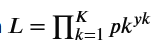 <p>$L = \prod_{k=1}^K p_k^{y_k}$.</p>