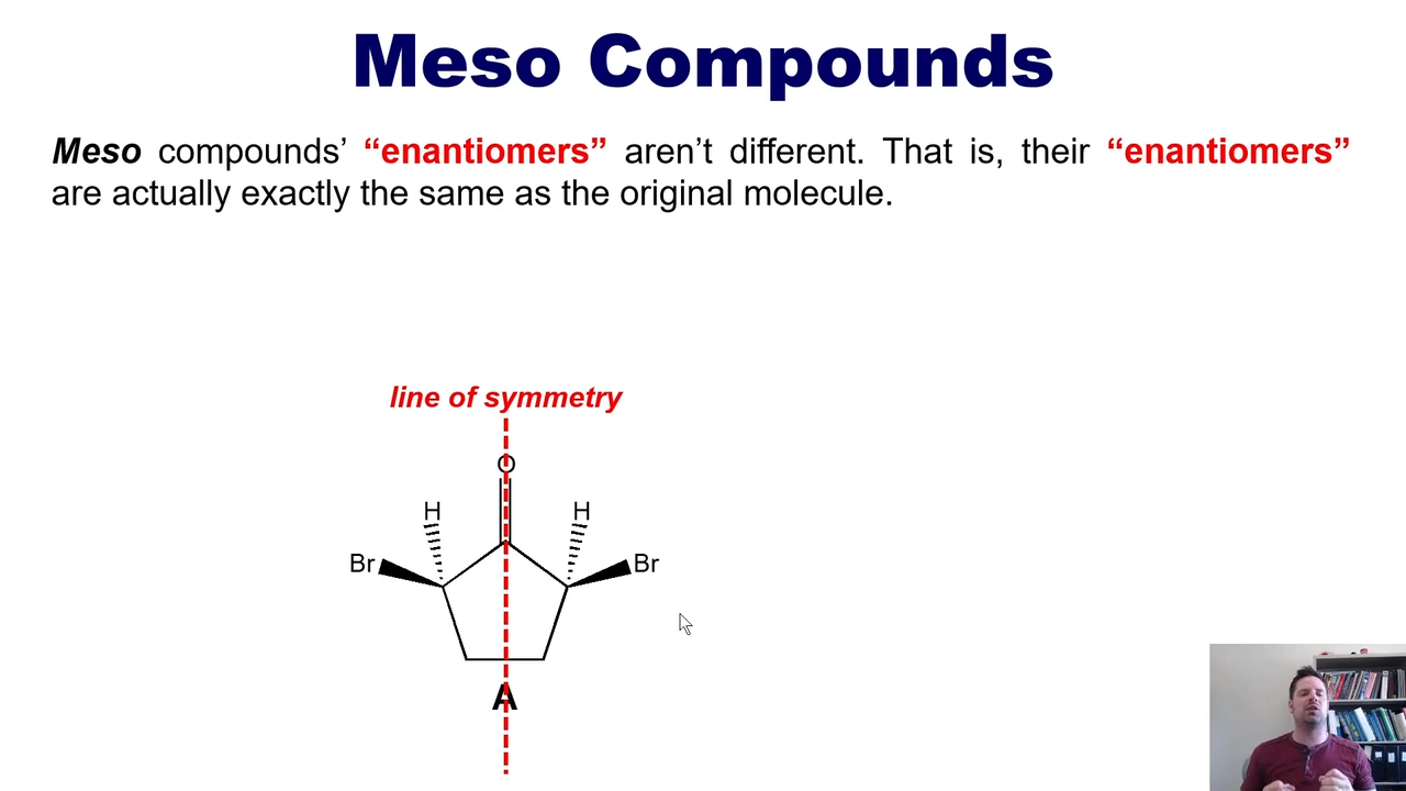 <p>molecule with two or more stereocenters and can be bisected by a line of symmetry DO NOT HAVE ENANTIOMERS </p>