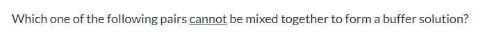 <p><span>H3PO4, KH2PO4|| NaC2H3O2, HCl (C2H3O2- = acetate)|| KOH, HF|| RbOH, HBr||NH3, NH4Cl</span></p>