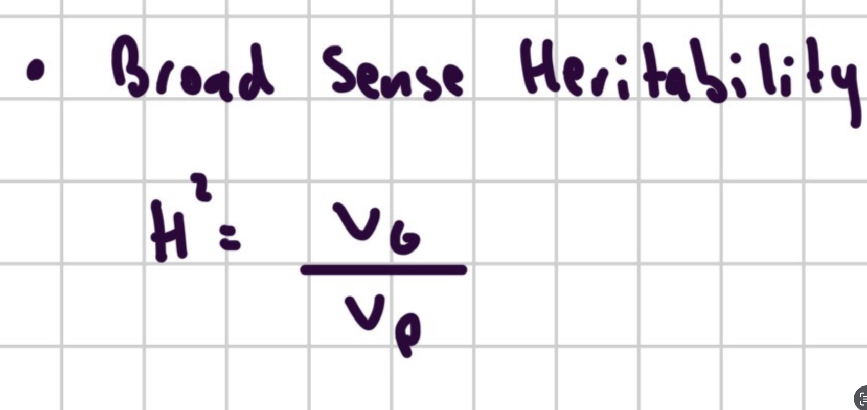 <p>Broad Sense Variability: How much variation due to genetics alone?</p><p></p><p><mark data-color="#NaNNaNNaN" style="color: inherit;">H<sub>2</sub> = V<sub>G</sub> / V<sub>P</sub></mark></p><ul><li><p>Use experiments to get V<sub>G </sub>and V<sub>E</sub> individually. </p></li><li><p>V<sub>P </sub> is usually given.</p></li></ul><p></p>