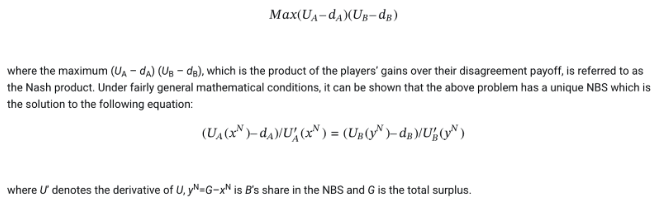 <p><span>a unique, pareto-efficient, and fair outcome to a cooperative game where two parties bargain over a surplus, maximizing the product of their gains over a disagreement point</span></p>